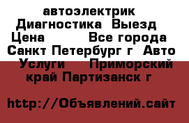 автоэлектрик. Диагностика. Выезд › Цена ­ 500 - Все города, Санкт-Петербург г. Авто » Услуги   . Приморский край,Партизанск г.